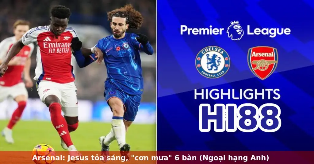 Hi88 Arsenal_ Jesus tỏa sáng, _cơn mưa_ 6 bàn (Ngoại hạng Anh)