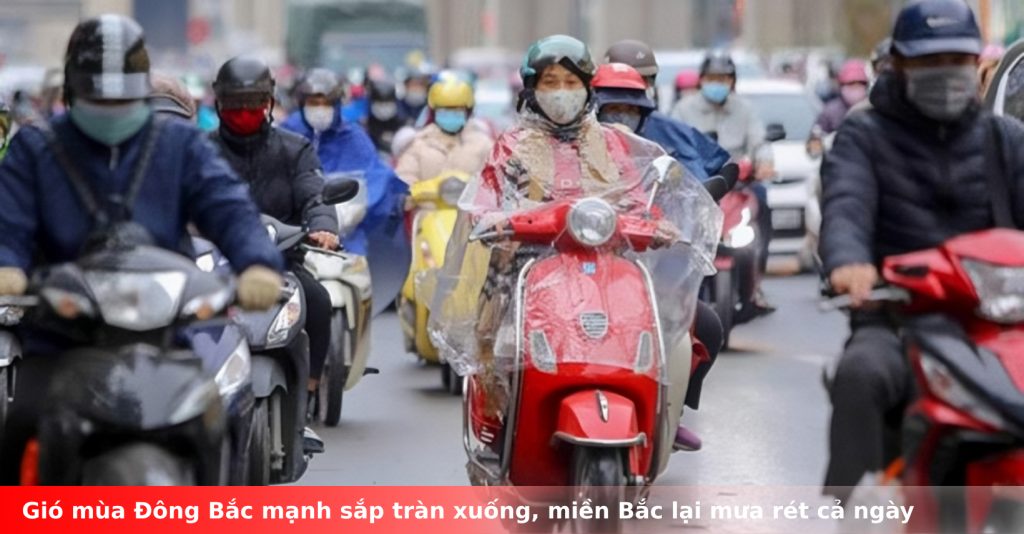 Gió mùa Đông Bắc mạnh sắp tràn xuống, miền Bắc lại mưa rét cả ngày