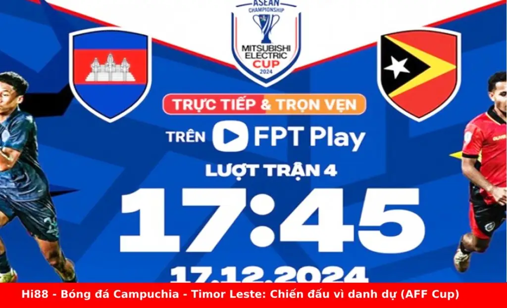 hi88 Bóng đá Campuchia - Timor Leste: Chiến đấu vì danh dự (AFF Cup)